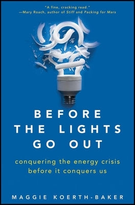 Before the Lights Go Out: Conquering the Energy Crisis Before It Conquers Us by Koerth-Baker, Maggie
