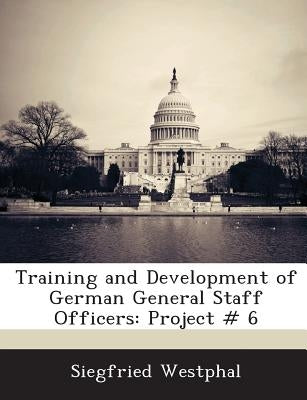 Training and Development of German General Staff Officers: Project # 6 Paperback Bibliogov