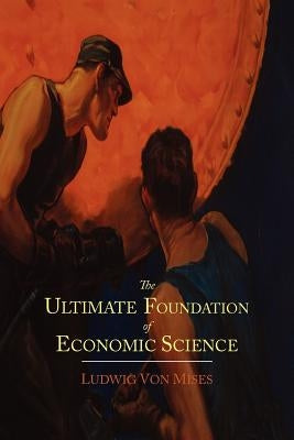 The Ultimate Foundation of Economic Science: An Essay on Method Paperback Martino Fine Books