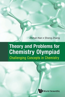 Theory and Problems for Chemistry Olympiad: Challenging Concepts in Chemistry Paperback World Scientific Publishing Company