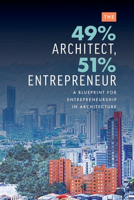 The 49% Architect, 51% Entrepreneur: A Blueprint for Entrepreneurship in Architecture Paperback Advantage Media Group