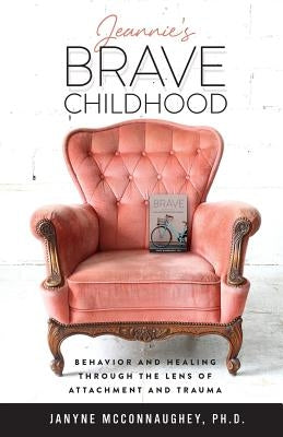 Jeannie's Brave Childhood: Behavior and Healing through the Lens of Attachment and Trauma Paperback Cladach Publishing
