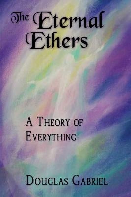 The Eternal Ethers: A Theory of Everything Paperback Our Spirit