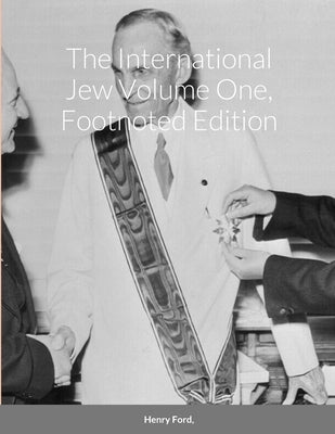 Henry Ford: The International Jew Volume One, Footnoted Edition Paperback Lulu.com
