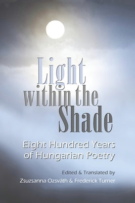 Light Within the Shade: Eight Hundred Years of Hungarian Poetry Paperback Syracuse University Press