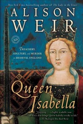 Queen Isabella: Treachery, Adultery, and Murder in Medieval England Paperback Ballantine Books