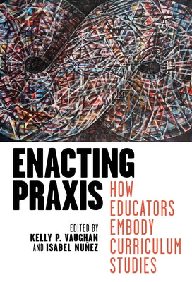 Enacting Praxis: How Educators Embody Curriculum Studies Paperback Teachers College Press