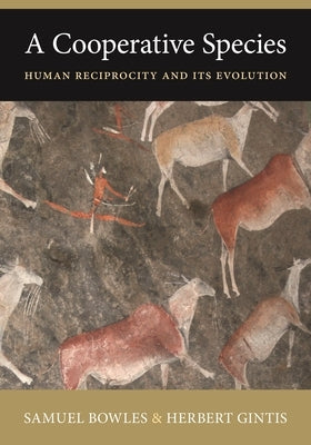 A Cooperative Species: Human Reciprocity and Its Evolution by Bowles, Samuel