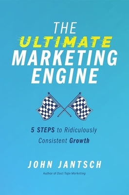 The Ultimate Marketing Engine: 5 Steps to Ridiculously Consistent Growth HarperCollins Leadership