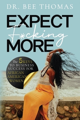 Expect F*cking More: The 5 Keys to Business Success for African American Women Paperback Beelogica LLC