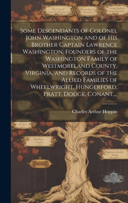 Some Descendants of Colonel John Washington and of His Brother Captain Lawrence Washington, Founders of the Washington Family of Westmoreland County, by Hoppin, Charles Arthur 1866-