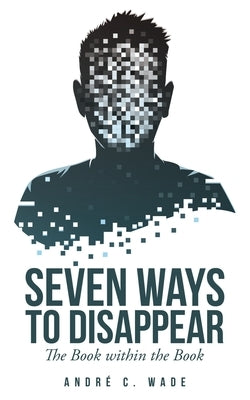 Seven Ways to Disappear: The Book Within the Book Paperback Archway Publishing