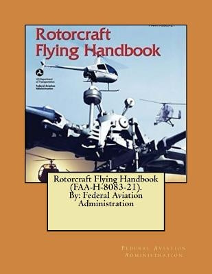 Rotorcraft Flying Handbook (FAA-H-8083-21). By: Federal Aviation Administration Paperback Createspace Independent Publishing Platform