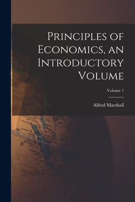 Principles of Economics, an Introductory Volume; Volume 1 Paperback Legare Street Press