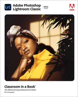 Adobe Photoshop Lightroom Classic Classroom in a Book (2023 Release) by Concepcion, Rafael