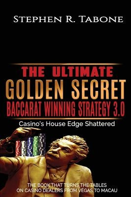 The Ultimate Golden Secret Baccarat Winning Strategy 3.0: Casino's House Edge Shattered. THE BOOK THAT TURNS THE TABLES ON CASINO DEALERS FROM VEGAS T Paperback Createspace Independent Publishing Platform