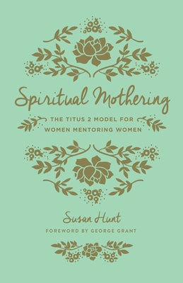Spiritual Mothering (Redesign): The Titus 2 Model for Women Mentoring Women Paperback Crossway