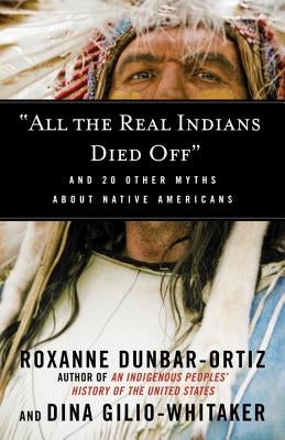 All the Real Indians Died Off: And 20 Other Myths about Native Americans Paperback Beacon Press