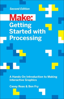 Getting Started with Processing: A Hands-On Introduction to Making Interactive Graphics Paperback Make Community, LLC