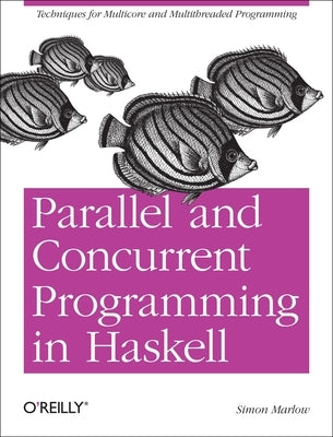 Parallel and Concurrent Programming in Haskell Paperback O'Reilly Media