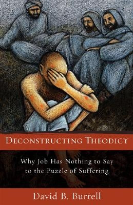 Deconstructing Theodicy: Why Job Has Nothing to Say to the Puzzle of Suffering Paperback Brazos Press