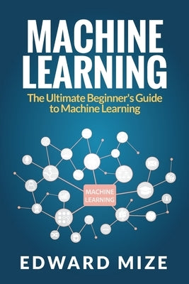 Machine Learning: The Ultimate Beginner's Guide to Machine Learning Paperback Venture Ink