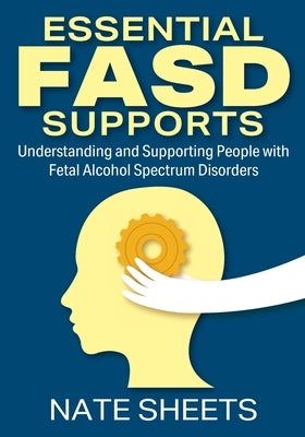 Essential FASD Supports: Understanding and Supporting People with Fetal Alcohol Spectrum Disorders Paperback Outskirts Press