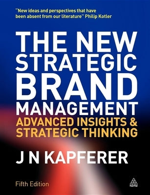 The New Strategic Brand Management: Advanced Insights and Strategic Thinking Paperback Kogan Page