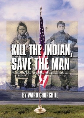 Kill the Indian, Save the Man: The Genocidal Impact of American Indian Residential Schools City Lights Books