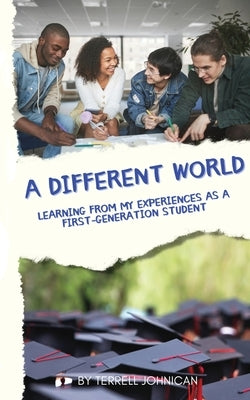 A Different World: Learning from My Experiences as a First-Generation College Student Paperback Highest Caliber Publishing