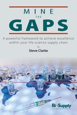 Mine The Gaps: A powerful framework to achieve excellence within your life science supply chain Paperback Publish Your Purpose