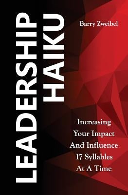 Leadership Haiku: Increasing Your Impact And Influence 17 Syllables At A Time Paperback Leadershiptraction