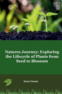 Natures Journey: Exploring the Lifecycle of Plants from Seed to Blossom Paperback Self-Publisher
