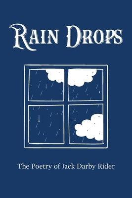 Rain Drops: The Poetry of Jack Darby Rider Paperback Sidekick Press