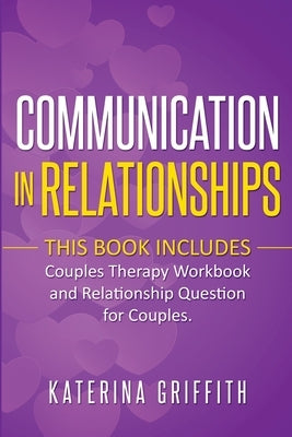 Communication in Relationships: This Book Includes: (Couples Therapy Workbook) and (Relationship Question For Couples) Paperback Lulu.com