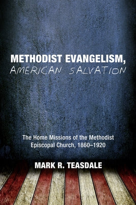 Methodist Evangelism, American Salvation: The Home Missions of the Methodist Episcopal Church, 1860-1920 Paperback Pickwick Publications