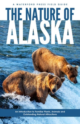 The Nature of Alaska: An Introduction to Familiar Plants, Animals & Outstanding Natural Attractions Paperback Waterford Press