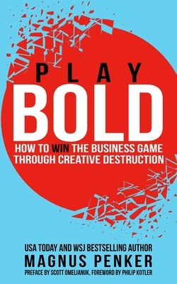 Play Bold: How to Win the Business Game Through Creative Destruction by Penker, Magnus