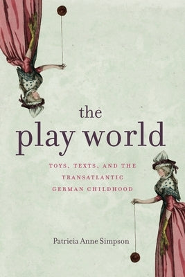 The Play World: Toys, Texts, and the Transatlantic German Childhood Paperback Penn State University Press
