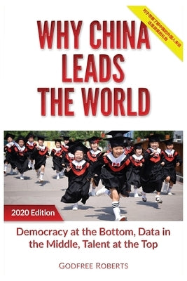 Why China Leads the World: Talent at the Top, Data in the Middle, Democracy at the Bottom Godfree Roberts