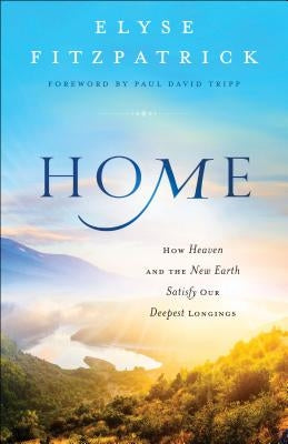 Home: How Heaven and the New Earth Satisfy Our Deepest Longings Paperback Bethany House Publishers