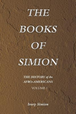 The History of the Afro-Americans: The Books of Simion Volume 1 Paperback Xlibris