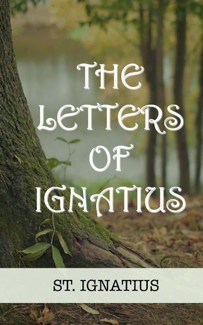 The Letters of Ignatius Paperback Createspace Independent Publishing Platform