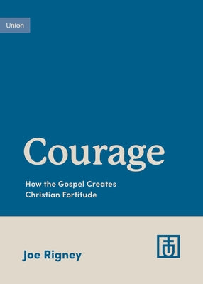Courage: How the Gospel Creates Christian Fortitude Paperback Crossway