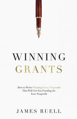 Winning Grants: How to Write Winning Grant Proposals That Will Get You Funding for Your Nonprofit Paperback James Ruell