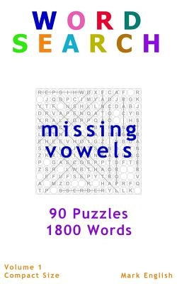 Word Search: Missing Vowels, 90 Puzzles, 1800 Words, Volume 1, Compact 5"x8" Size Paperback Createspace Independent Publishing Platform