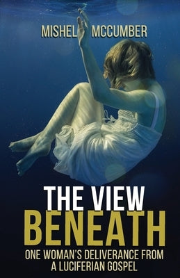 The View Beneath: One Woman's Deliverance from the Luciferian Gospel Paperback Mighty Roar Media