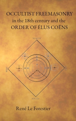 Occultist Freemasonry in the 18th Century and the Order of Elus Coens by Le Forestier, Reneé