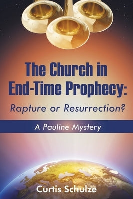 The Church in End-Time Prophecy: Rapture or Resurrection? Paperback Christian Faith
