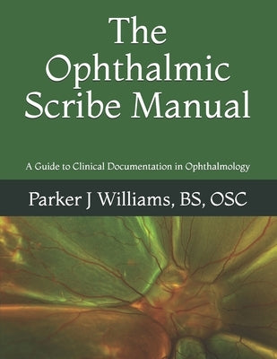 The Ophthalmic Scribe Manual: A Guide to Clinical Documentation in Ophthalmology Paperback Createspace Independent Publishing Platform